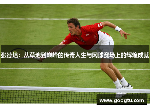张德培:从草地到巅峰的传奇人生与网球赛场上的辉煌成就 张德培:从草地到巅峰的传奇人生与网球赛场上的辉煌成就